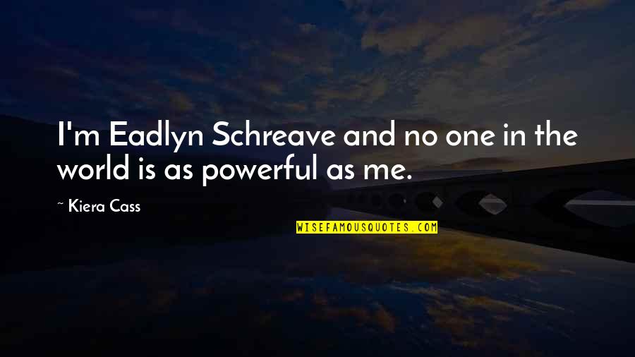 Best Ever Powerful Quotes By Kiera Cass: I'm Eadlyn Schreave and no one in the