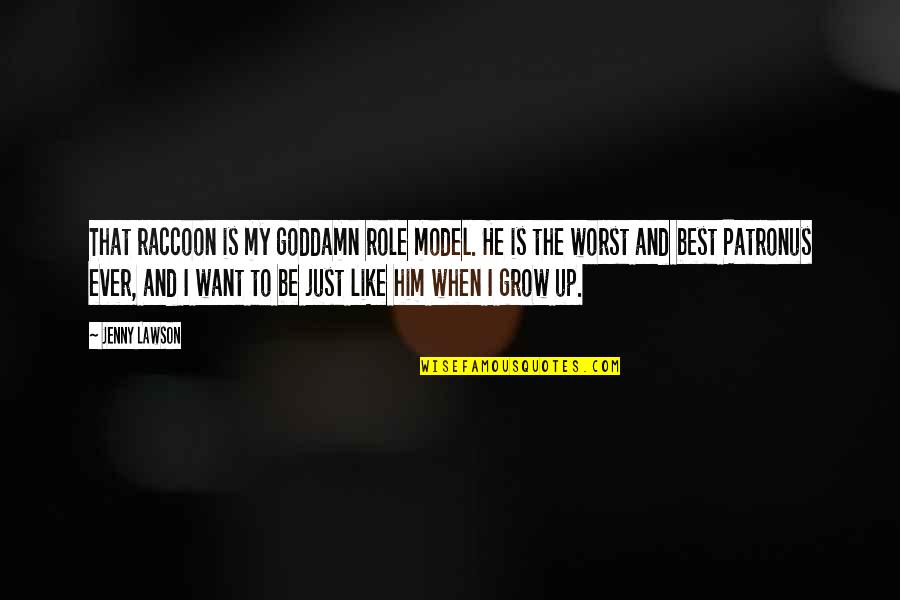 Best Ever Quotes By Jenny Lawson: That raccoon is my goddamn role model. He Best Ever Quotes By Jenny Lawson: That raccoon is my goddamn role model. He