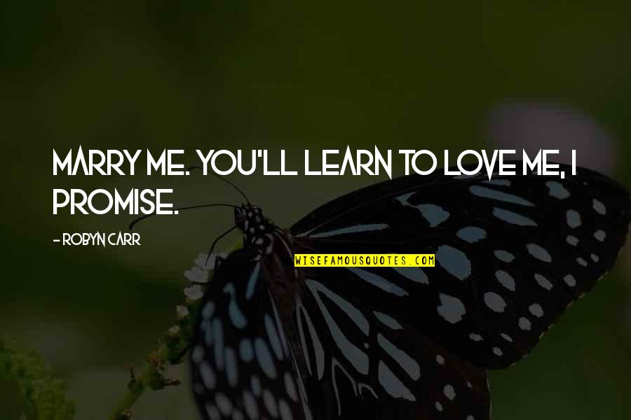 Best Ever Romantic Love Quotes By Robyn Carr: Marry me. You'll learn to love me, I