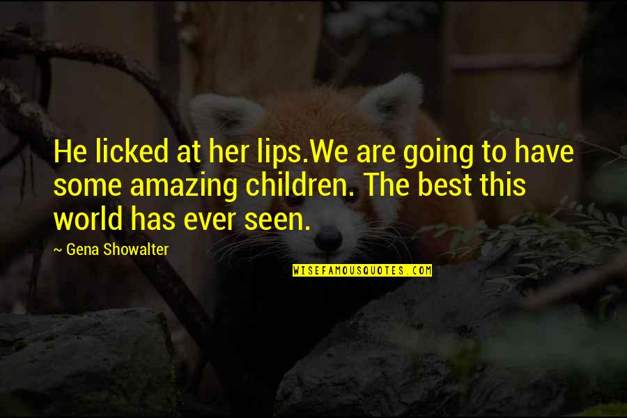Best Ever Seen Quotes By Gena Showalter: He licked at her lips.We are going to