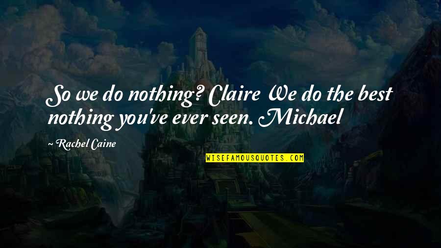 Best Ever Seen Quotes By Rachel Caine: So we do nothing? Claire We do the