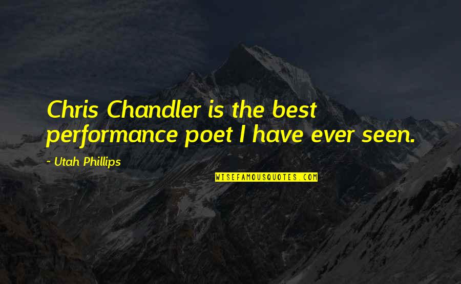 Best Ever Seen Quotes By Utah Phillips: Chris Chandler is the best performance poet I