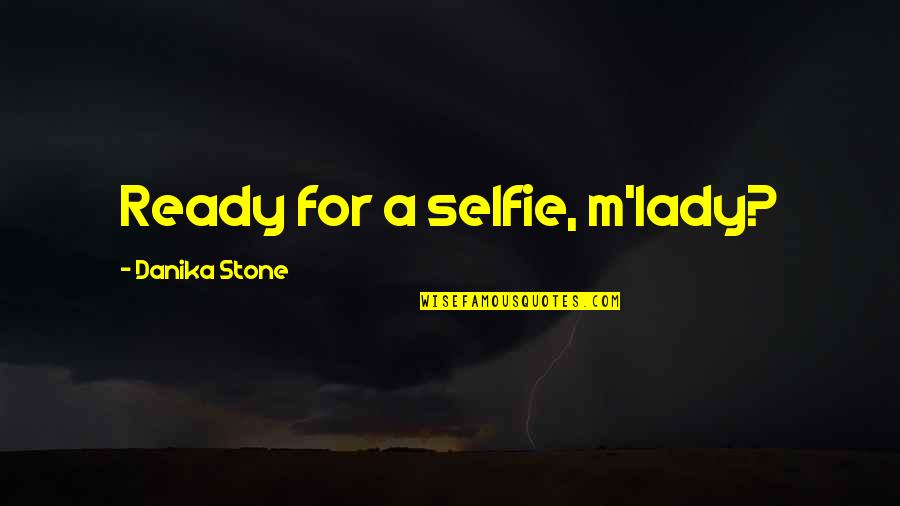 Best Ever Selfie Quotes By Danika Stone: Ready for a selfie, m'lady?