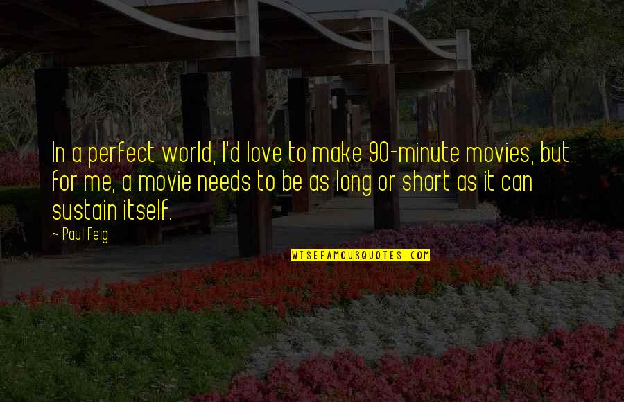 Best Ever Short Love Quotes By Paul Feig: In a perfect world, I'd love to make