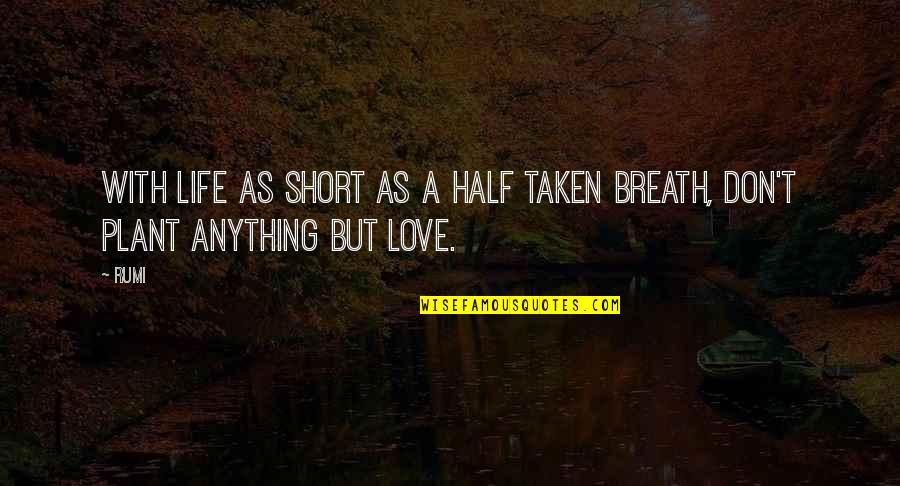 Best Ever Short Love Quotes By Rumi: With life as short as a half taken