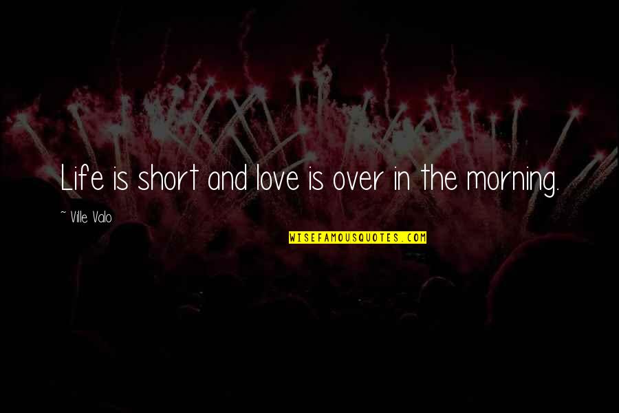 Best Ever Short Love Quotes By Ville Valo: Life is short and love is over in