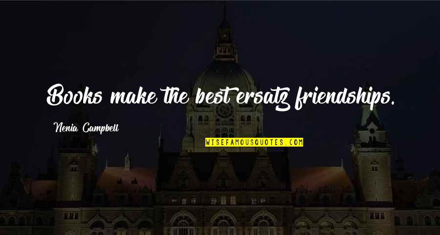 Best Ever True Friendship Quotes By Nenia Campbell: Books make the best ersatz friendships.