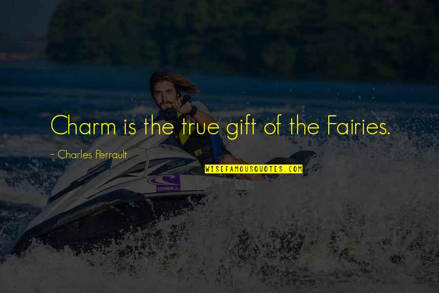 Best Ever True Quotes By Charles Perrault: Charm is the true gift of the Fairies.