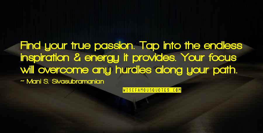 Best Ever True Quotes By Mani S. Sivasubramanian: Find your true passion. Tap into the endless