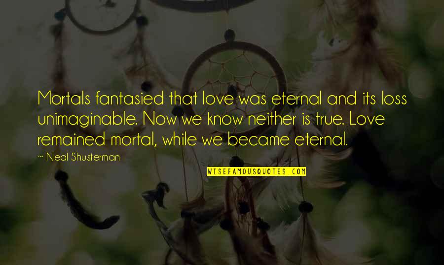 Best Ever True Quotes By Neal Shusterman: Mortals fantasied that love was eternal and its