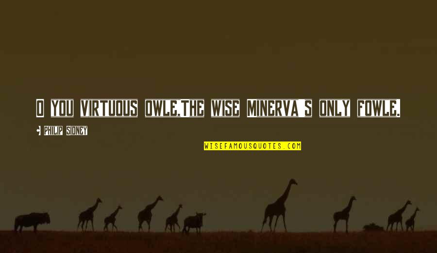 Best Ever Wise Quotes By Philip Sidney: O you virtuous owle,The wise Minerva's only fowle. Best Ever Wise Quotes By Philip Sidney: O you virtuous owle,The wise Minerva's only fowle.