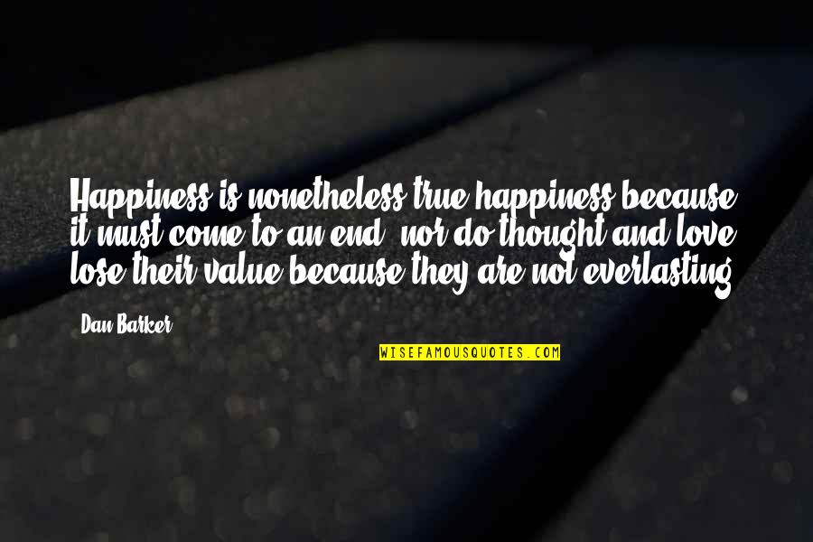 Best Everlasting Quotes By Dan Barker: Happiness is nonetheless true happiness because it must