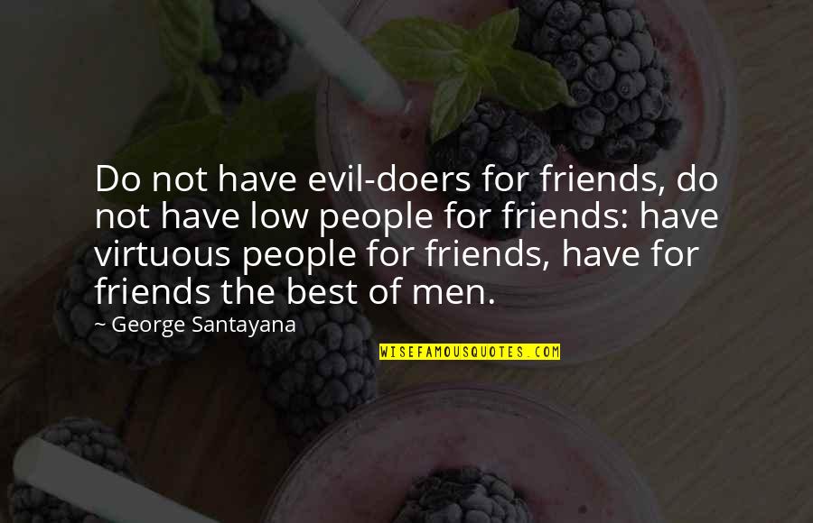 Best Evil Quotes By George Santayana: Do not have evil-doers for friends, do not