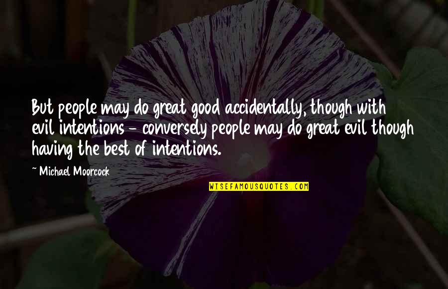 Best Evil Quotes By Michael Moorcock: But people may do great good accidentally, though