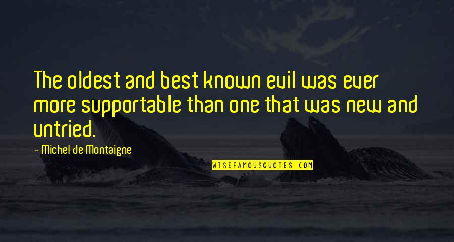 Best Evil Quotes By Michel De Montaigne: The oldest and best known evil was ever