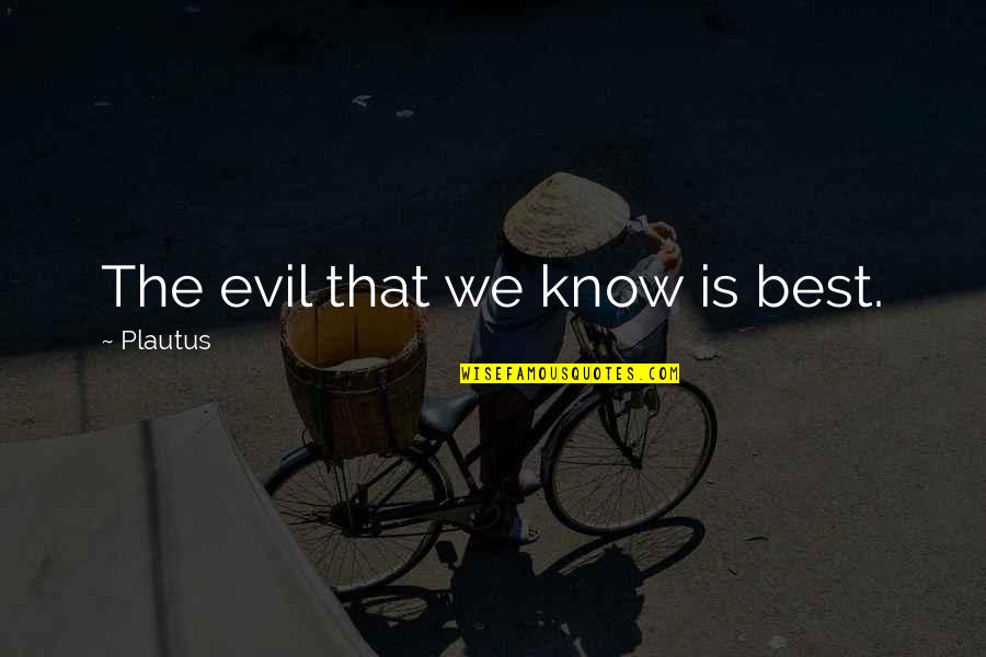 Best Evil Quotes By Plautus: The evil that we know is best.