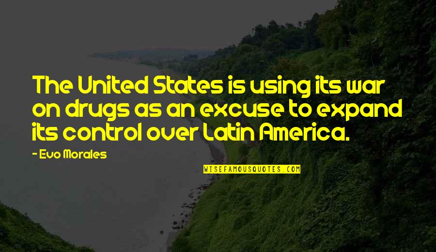 Best Evo Morales Quotes By Evo Morales: The United States is using its war on Best Evo Morales Quotes By Evo Morales: The United States is using its war on