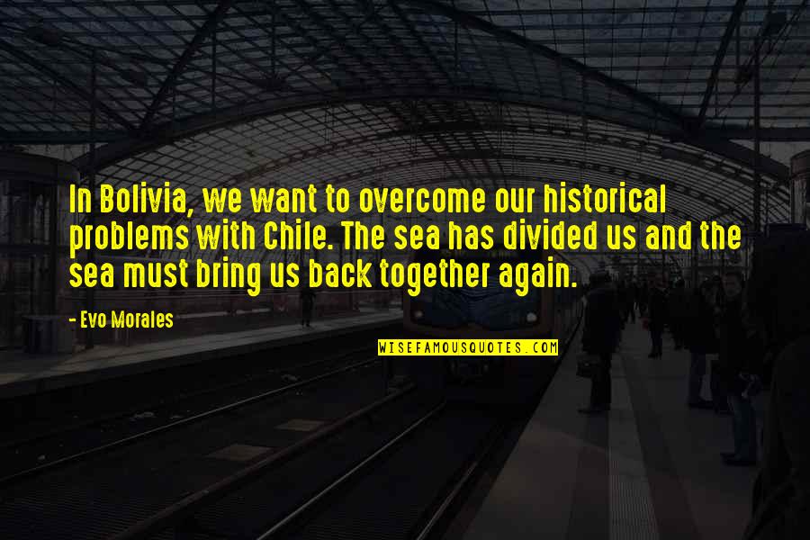 Best Evo Morales Quotes By Evo Morales: In Bolivia, we want to overcome our historical Best Evo Morales Quotes By Evo Morales: In Bolivia, we want to overcome our historical