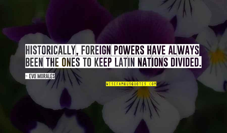 Best Evo Morales Quotes By Evo Morales: Historically, foreign powers have always been the ones