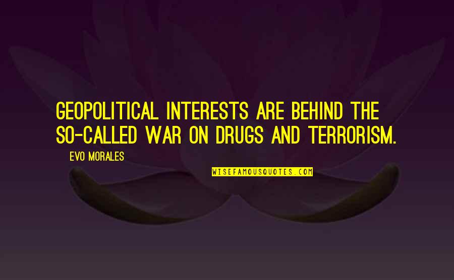 Best Evo Morales Quotes By Evo Morales: Geopolitical interests are behind the so-called war on