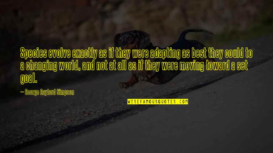 Best Evolve Quotes By George Gaylord Simpson: Species evolve exactly as if they were adapting Best Evolve Quotes By George Gaylord Simpson: Species evolve exactly as if they were adapting