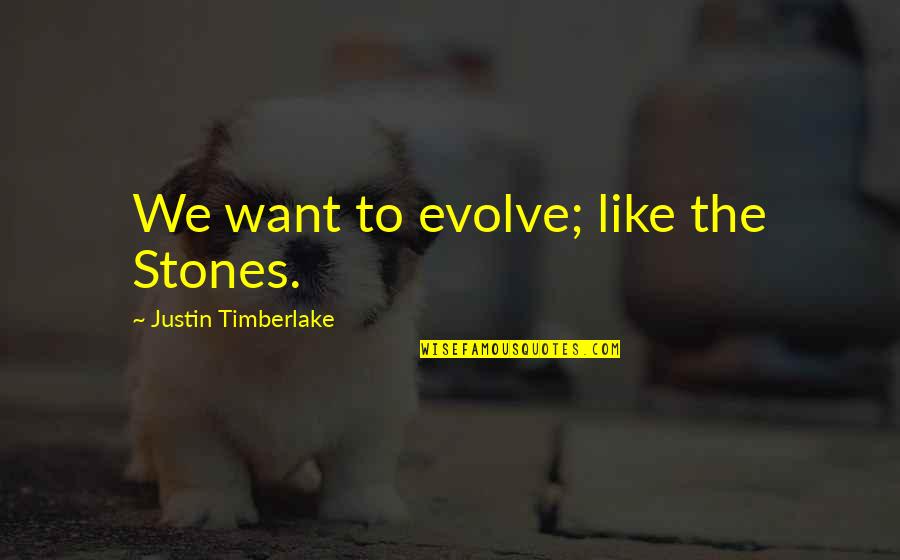 Best Evolve Quotes By Justin Timberlake: We want to evolve; like the Stones. Best Evolve Quotes By Justin Timberlake: We want to evolve; like the Stones.