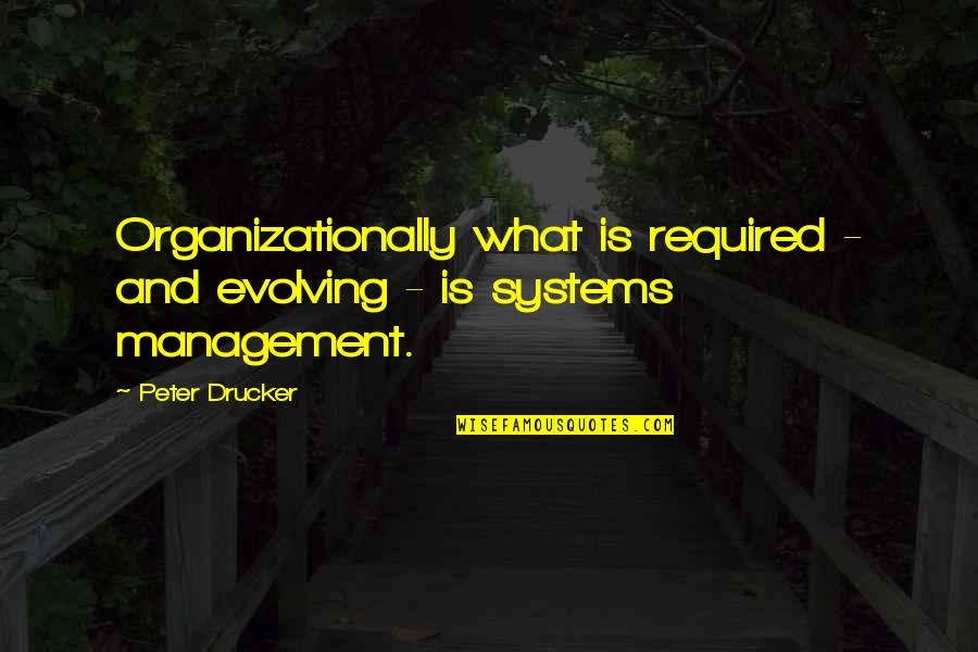 Best Evolve Quotes By Peter Drucker: Organizationally what is required - and evolving -