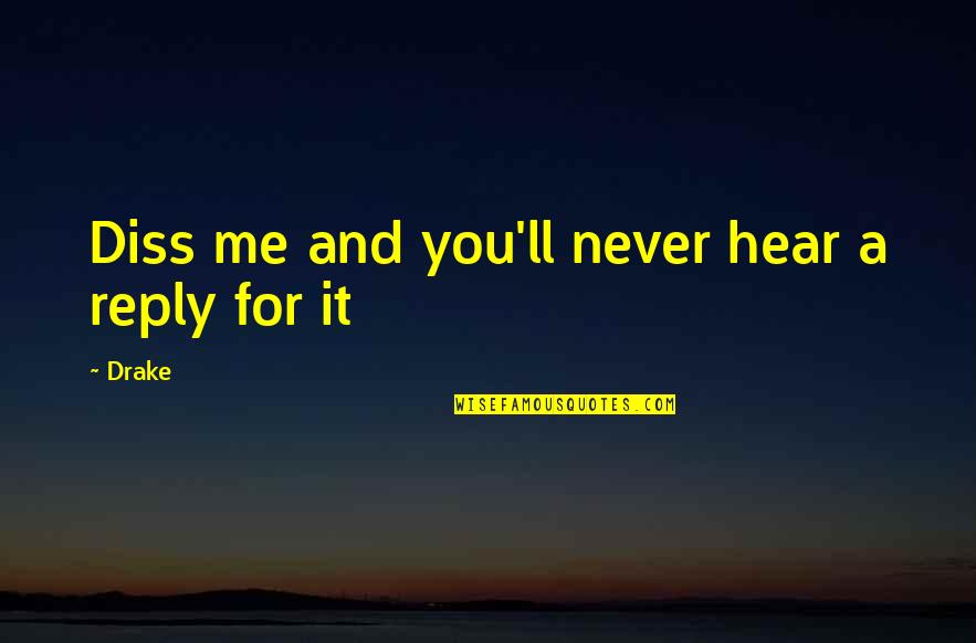 Best Ex Diss Quotes By Drake: Diss me and you'll never hear a reply