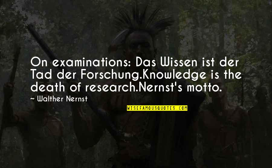 Best Examinations Quotes By Walther Nernst: On examinations: Das Wissen ist der Tad der