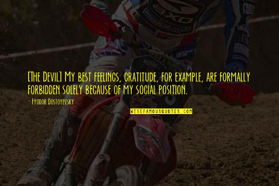 Best Example For Quotes By Fyodor Dostoyevsky: [The Devil] My best feelings, gratitude, for example,