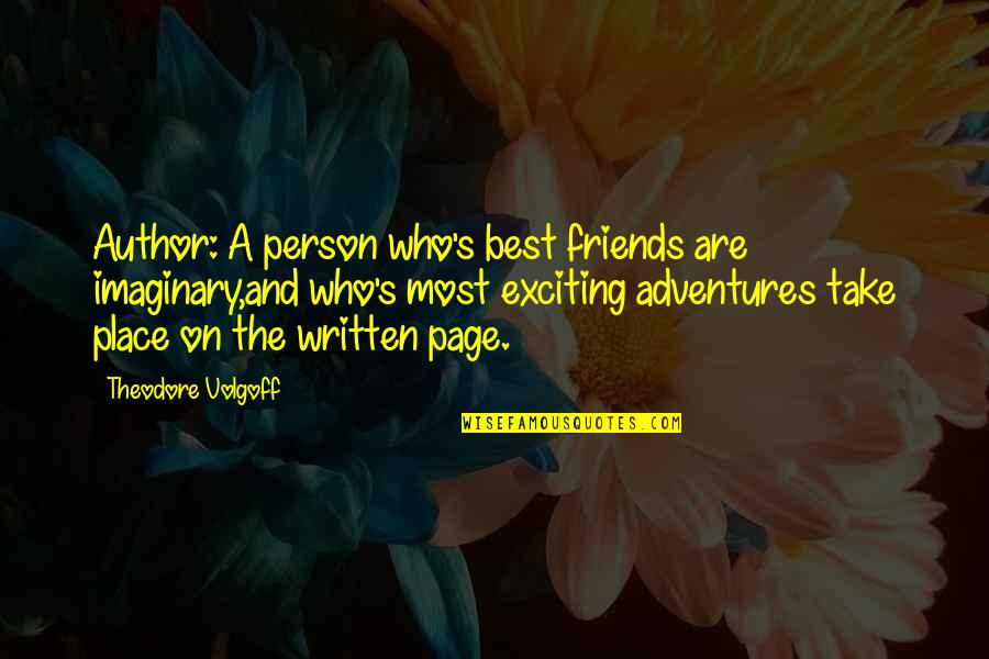 Best Exciting Quotes By Theodore Volgoff: Author: A person who's best friends are imaginary,and