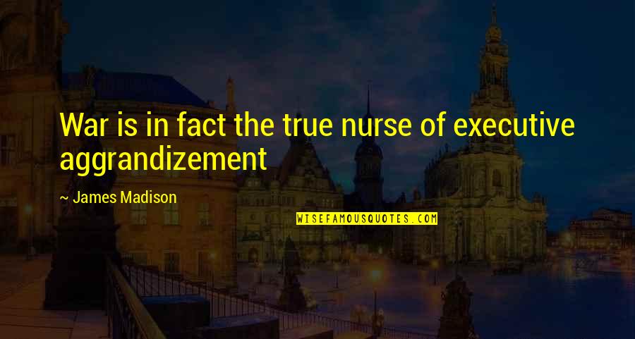 Best Executive Quotes By James Madison: War is in fact the true nurse of Best Executive Quotes By James Madison: War is in fact the true nurse of