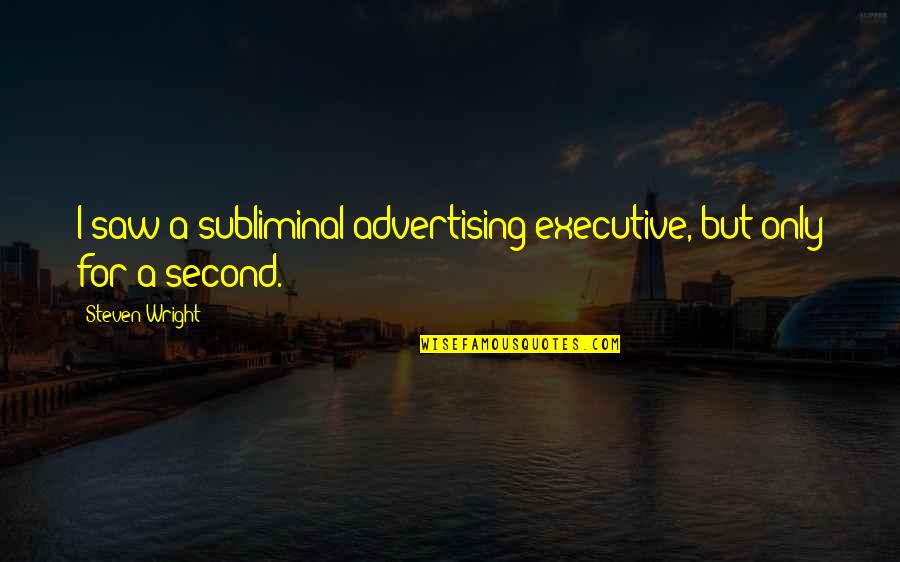 Best Executive Quotes By Steven Wright: I saw a subliminal advertising executive, but only Best Executive Quotes By Steven Wright: I saw a subliminal advertising executive, but only