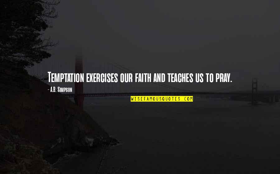 Best Exercises Quotes By A.B. Simpson: Temptation exercises our faith and teaches us to