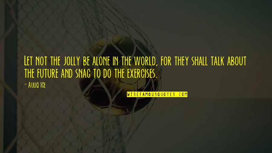 Best Exercises Quotes By Auliq Ice: Let not the jolly be alone in the
