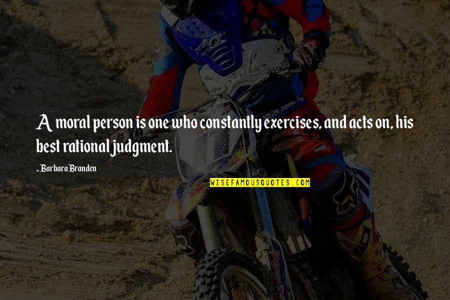 Best Exercises Quotes By Barbara Branden: A moral person is one who constantly exercises,