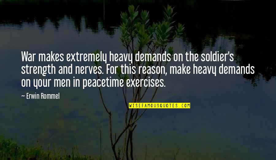 Best Exercises Quotes By Erwin Rommel: War makes extremely heavy demands on the soldier's