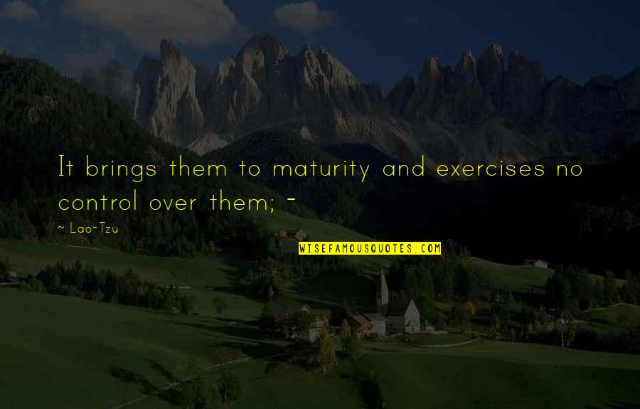 Best Exercises Quotes By Lao-Tzu: It brings them to maturity and exercises no