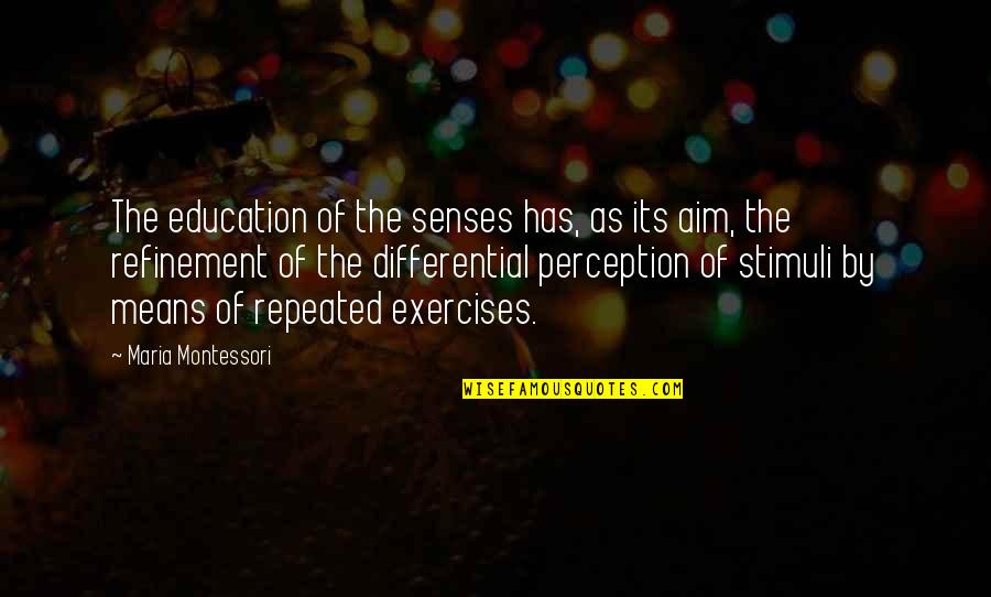 Best Exercises Quotes By Maria Montessori: The education of the senses has, as its