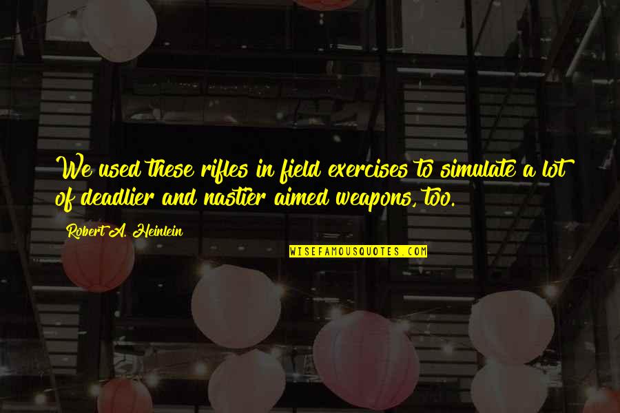 Best Exercises Quotes By Robert A. Heinlein: We used these rifles in field exercises to