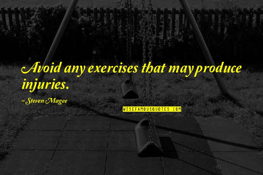 Best Exercises Quotes By Steven Magee: Avoid any exercises that may produce injuries.