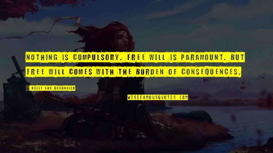 Best Existential Movie Quotes By Kelly Sue DeConnick: Nothing is compulsory. Free will is paramount. But