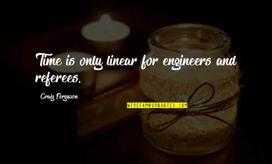 Best Existentialism Quotes By Craig Ferguson: Time is only linear for engineers and referees.