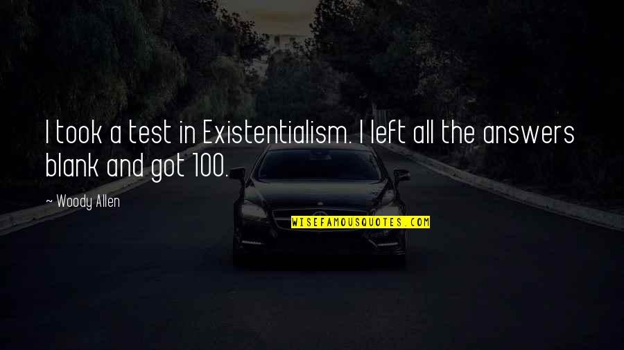 Best Existentialism Quotes By Woody Allen: I took a test in Existentialism. I left