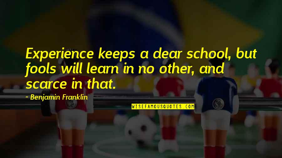 Best Experience In School Quotes By Benjamin Franklin: Experience keeps a dear school, but fools will
