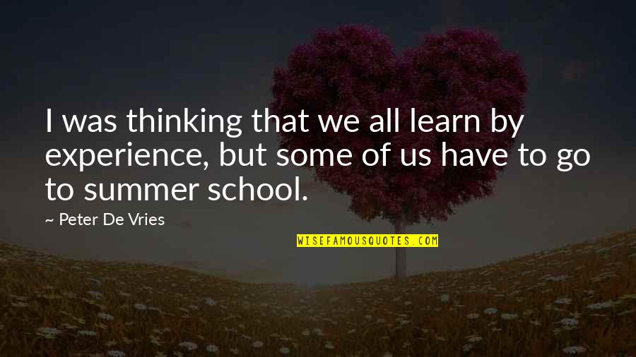 Best Experience In School Quotes By Peter De Vries: I was thinking that we all learn by
