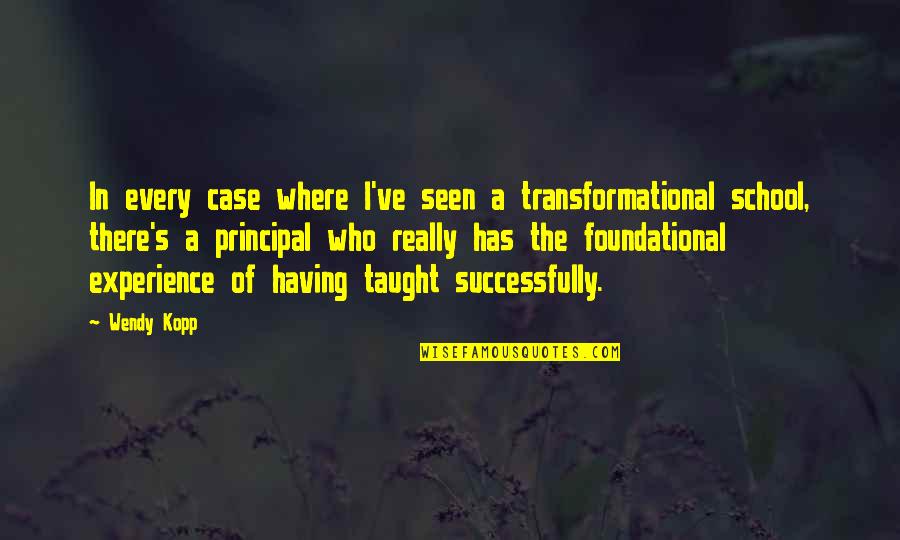Best Experience In School Quotes By Wendy Kopp: In every case where I've seen a transformational