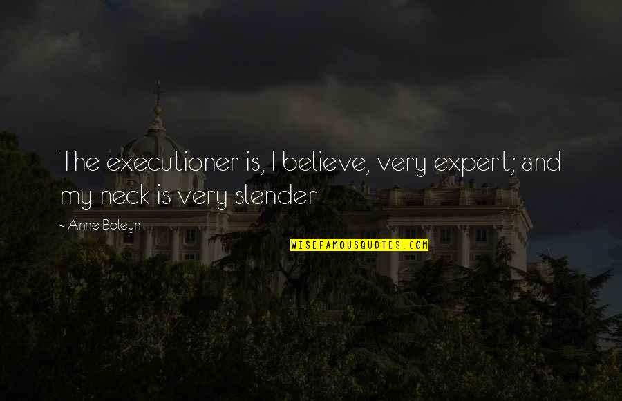 Best Experts Quotes By Anne Boleyn: The executioner is, I believe, very expert; and