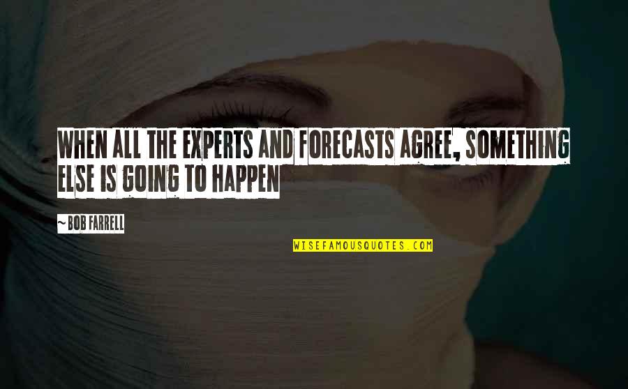 Best Experts Quotes By Bob Farrell: When all the experts and forecasts agree, something