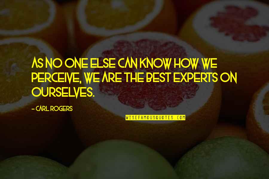 Best Experts Quotes By Carl Rogers: As no one else can know how we